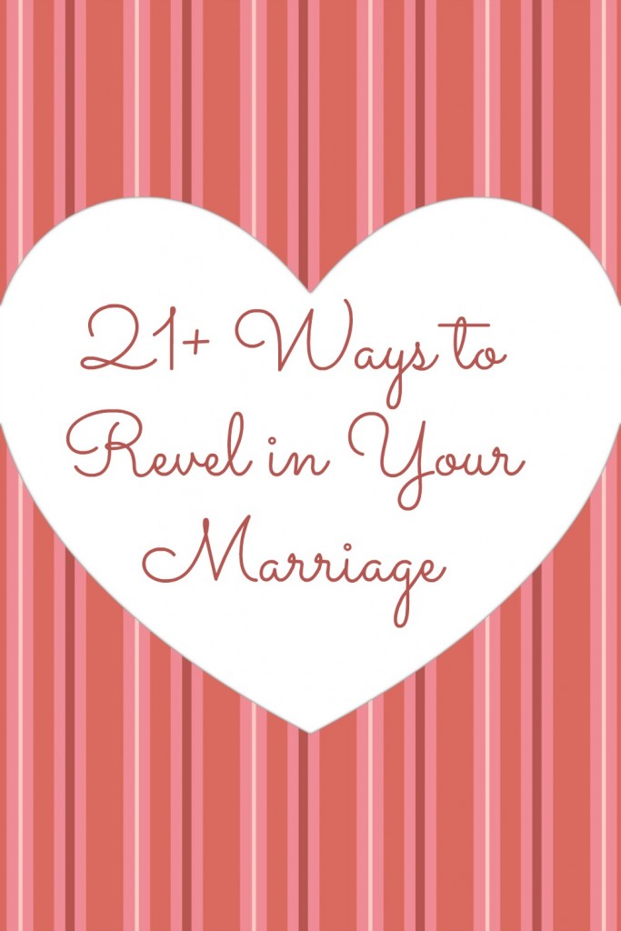 21+ ways to revel in your marriage