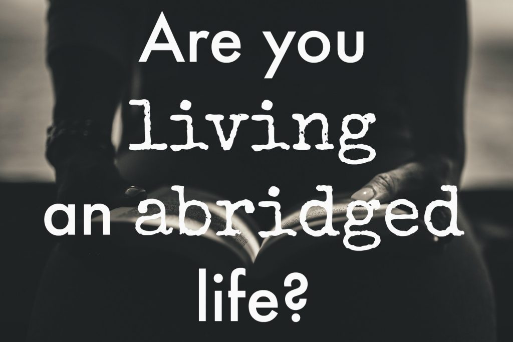 are you living an abridged life