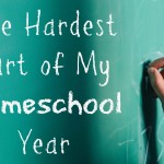 The Hardest Part of My Homeschool Year