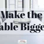 Make the Table Bigger